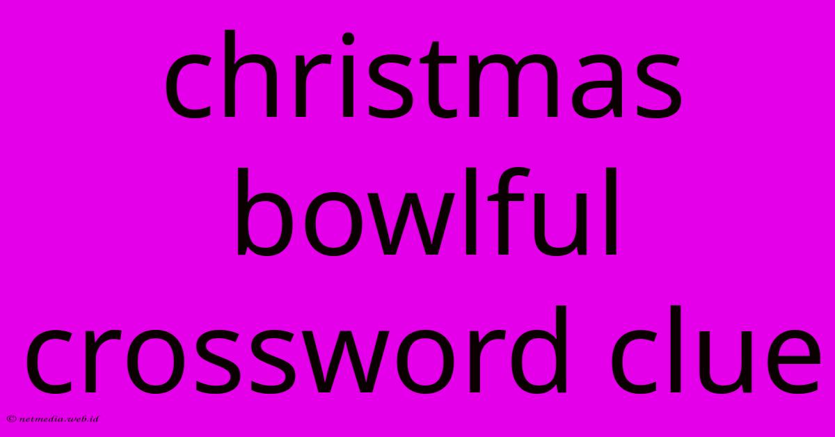 Christmas Bowlful Crossword Clue