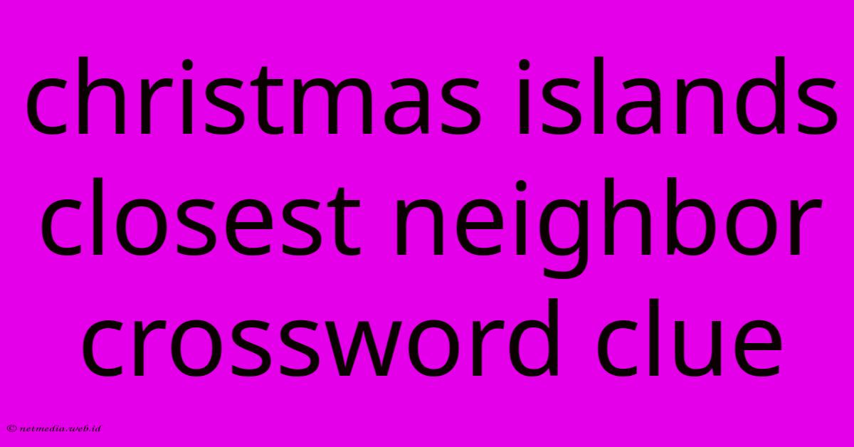 Christmas Islands Closest Neighbor Crossword Clue Christmas Islands Closest Neighbor Crossword Clue