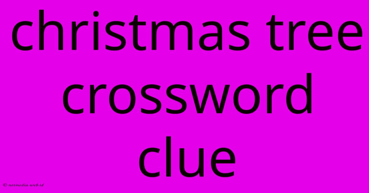 Christmas Tree Crossword Clue