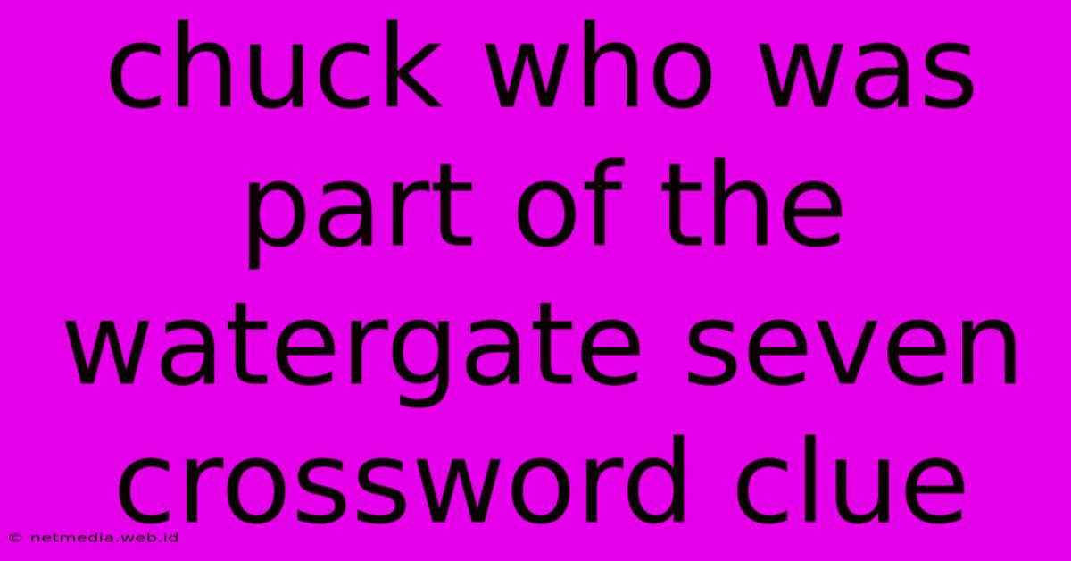 Chuck Who Was Part Of The Watergate Seven Crossword Clue