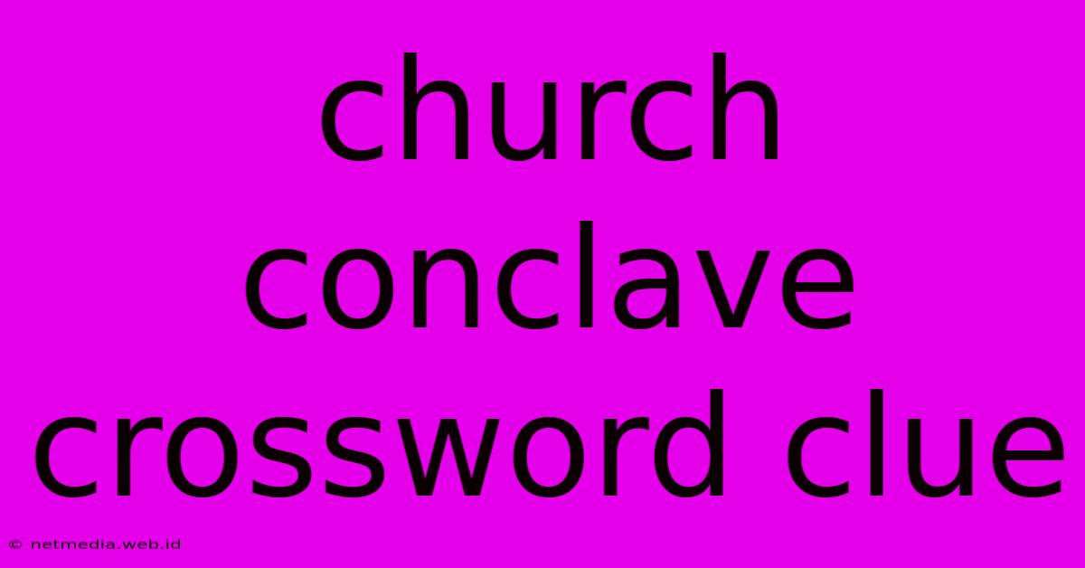 Church Conclave Crossword Clue