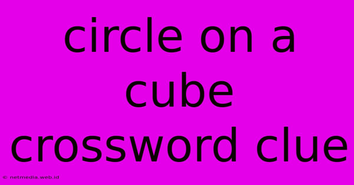 Circle On A Cube Crossword Clue