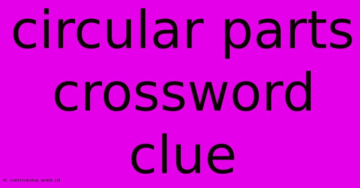 Circular Parts Crossword Clue