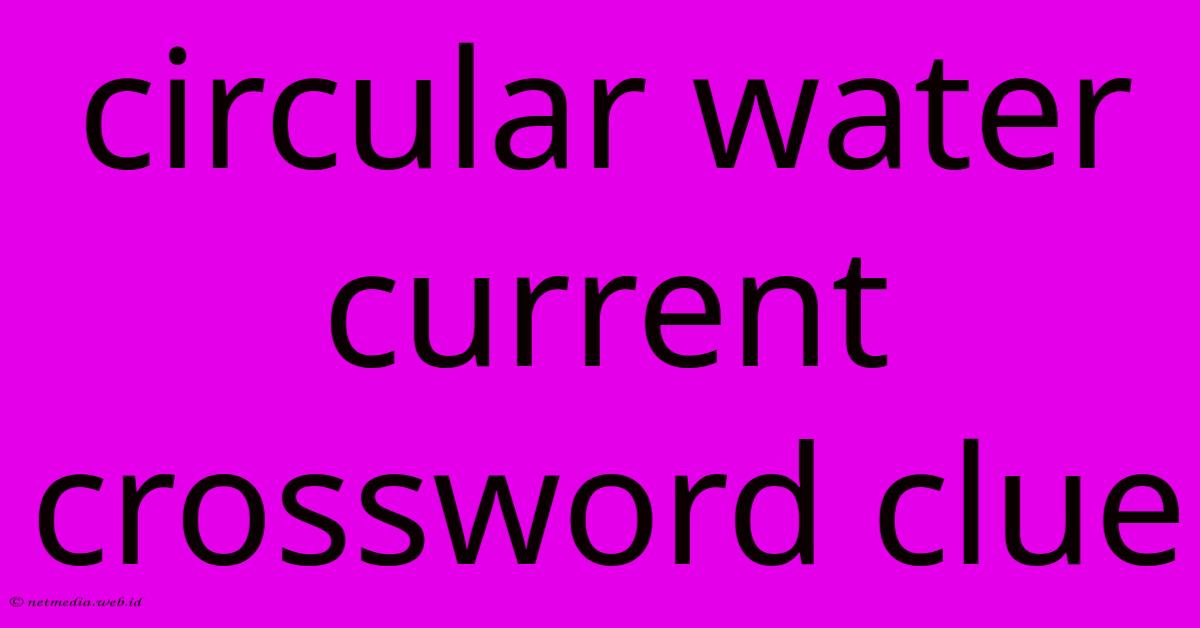 Circular Water Current Crossword Clue