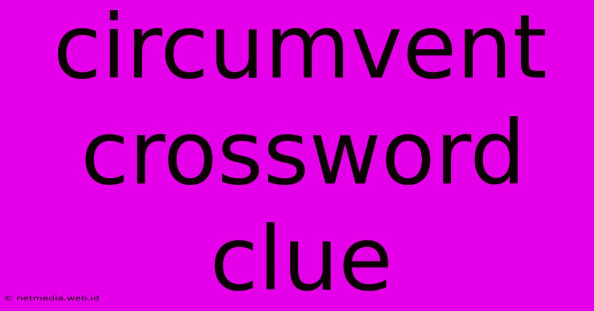 Circumvent Crossword Clue