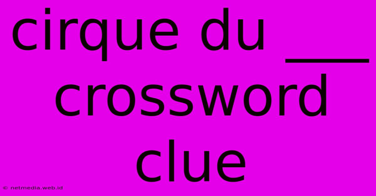 Cirque Du ___ Crossword Clue