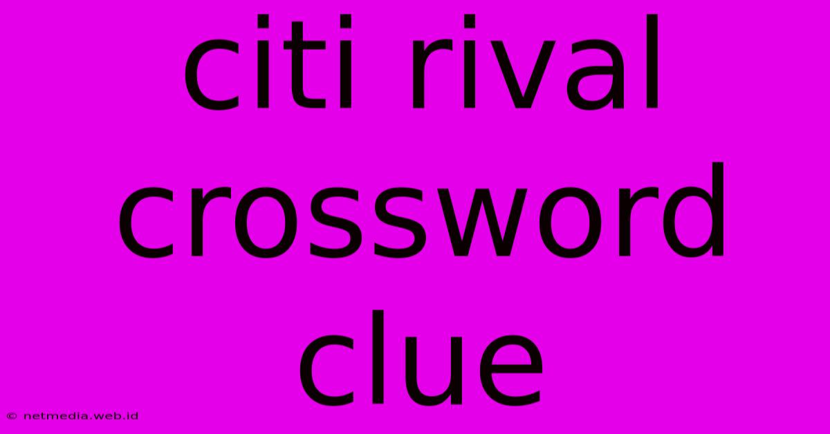 Citi Rival Crossword Clue