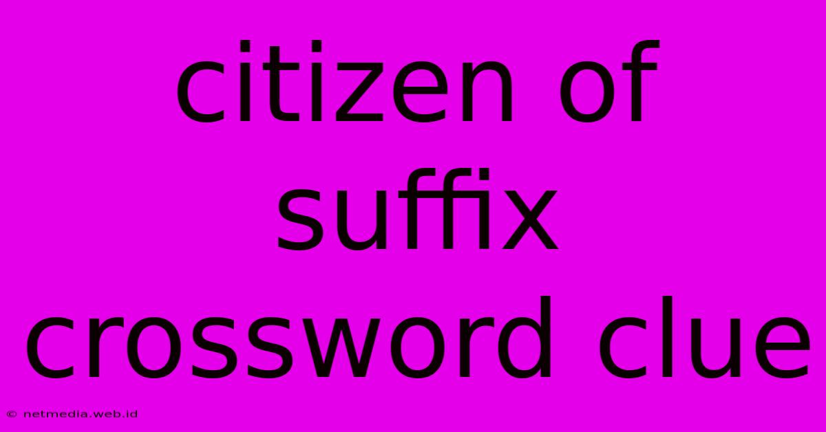 Citizen Of Suffix Crossword Clue