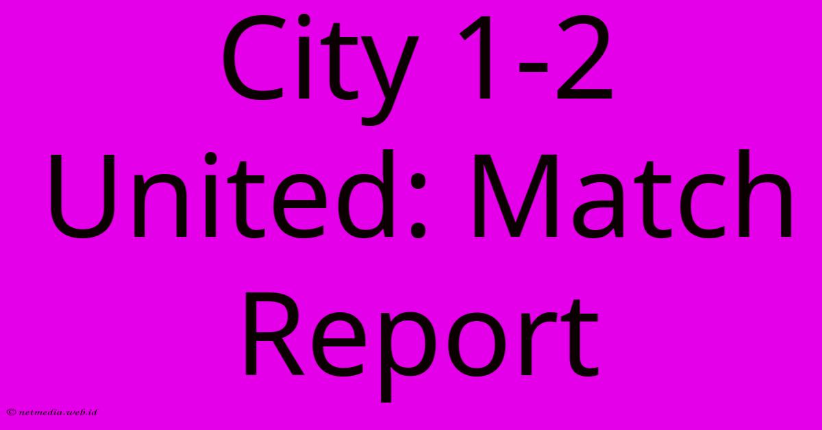 City 1-2 United: Match Report City 1-2 United: Match Report