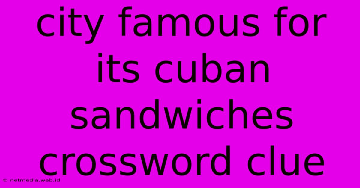 City Famous For Its Cuban Sandwiches Crossword Clue