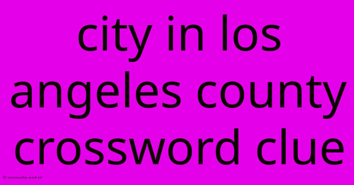 City In Los Angeles County Crossword Clue