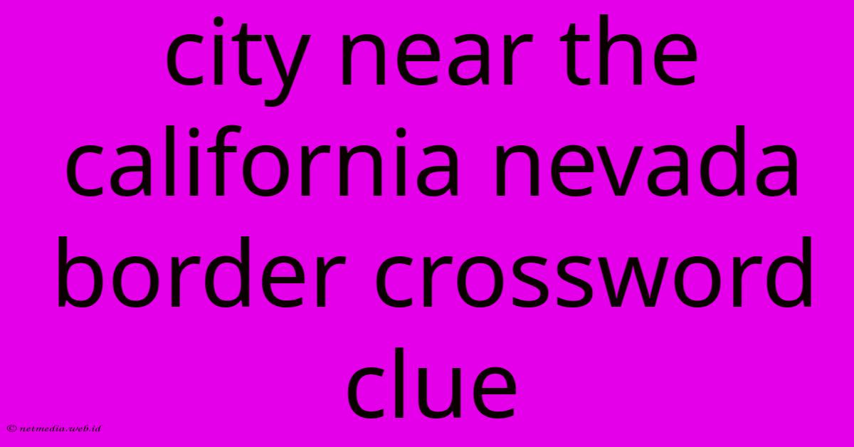 City Near The California Nevada Border Crossword Clue City Near The California Nevada Border Crossword Clue
