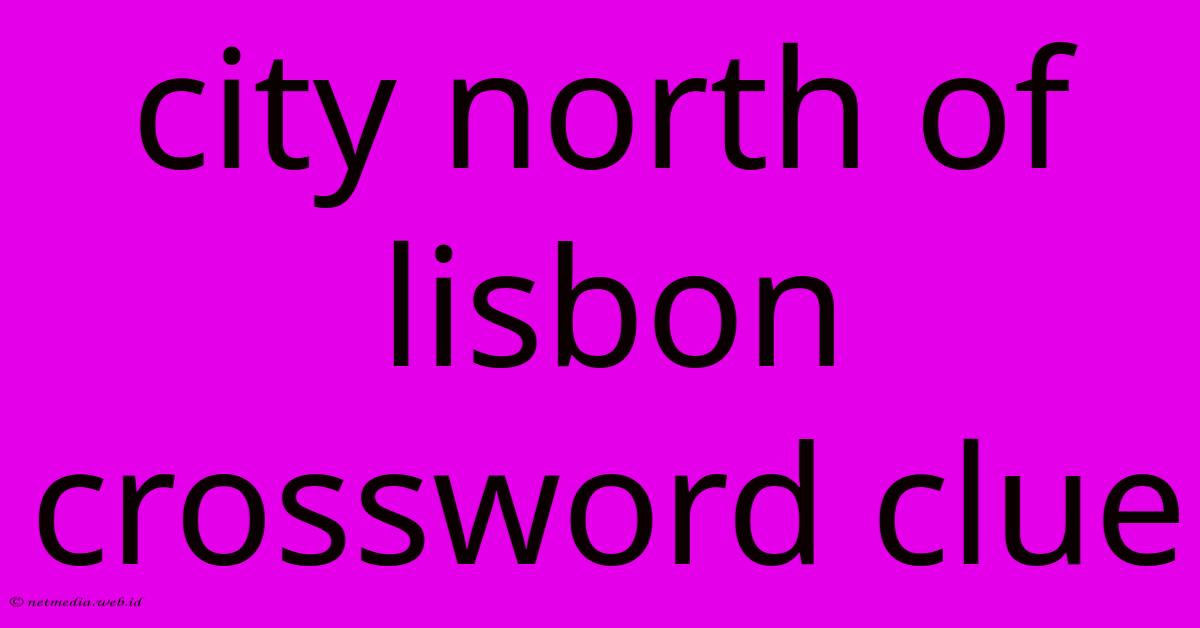 City North Of Lisbon Crossword Clue