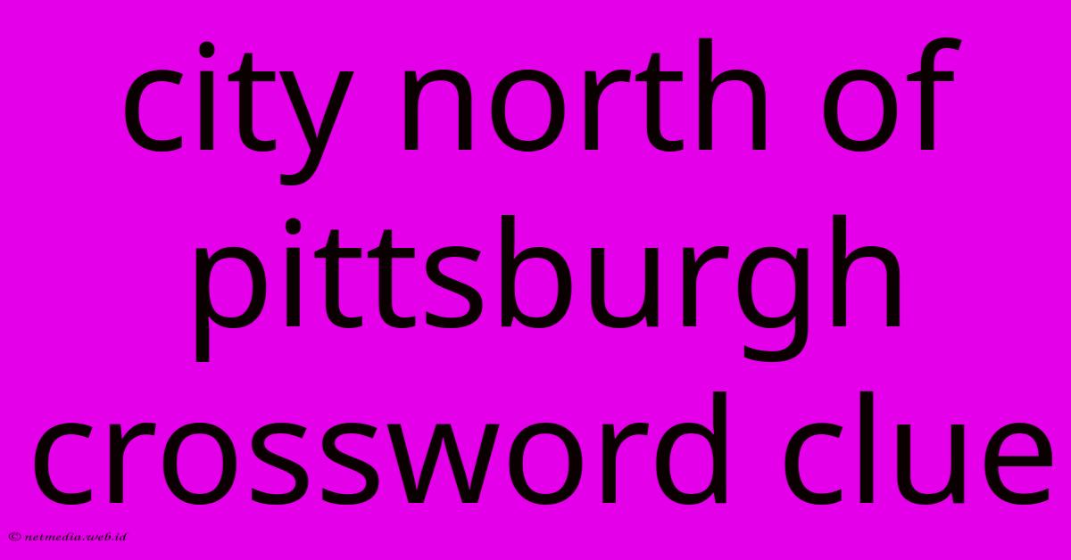 City North Of Pittsburgh Crossword Clue City North Of Pittsburgh Crossword Clue