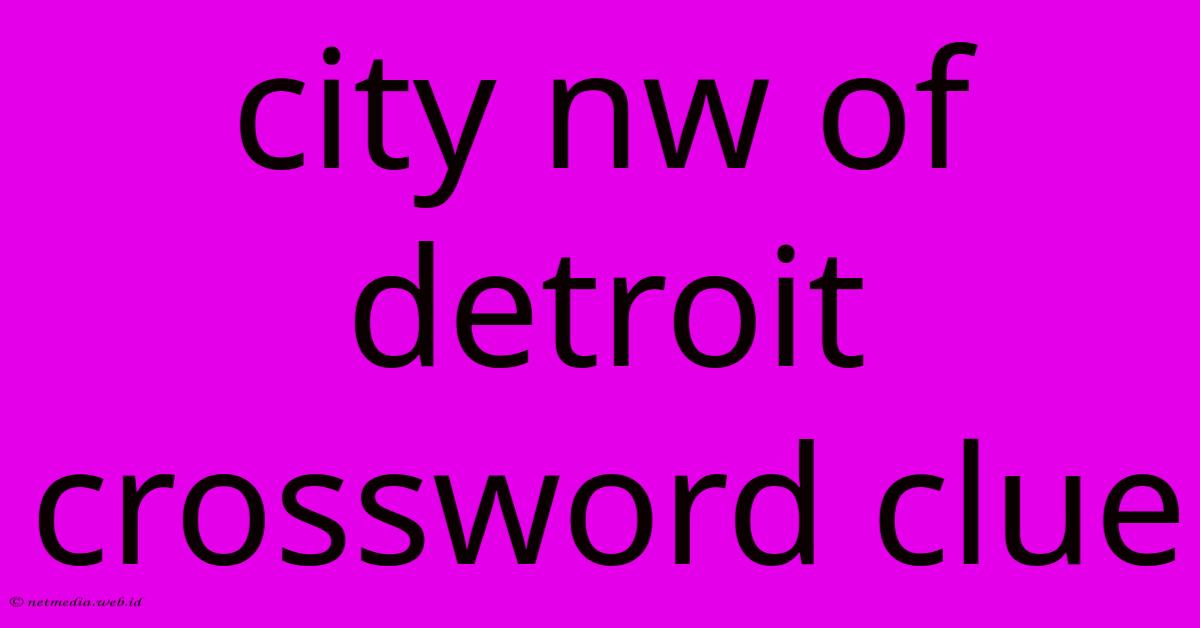 City Nw Of Detroit Crossword Clue