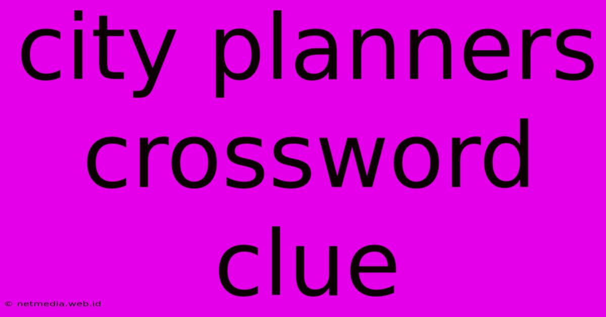 City Planners Crossword Clue