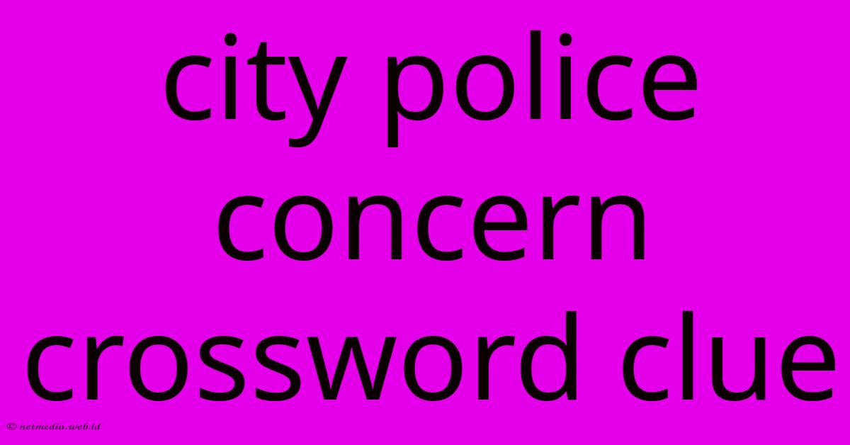 City Police Concern Crossword Clue City Police Concern Crossword Clue