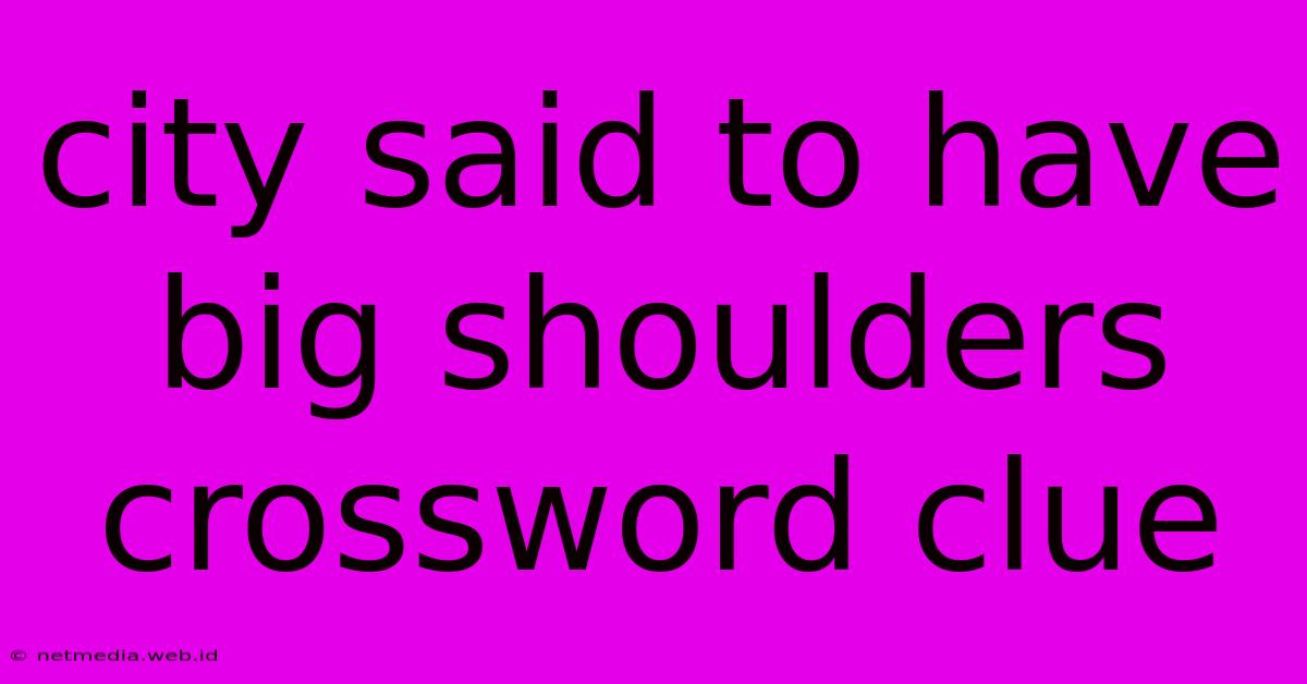 City Said To Have Big Shoulders Crossword Clue