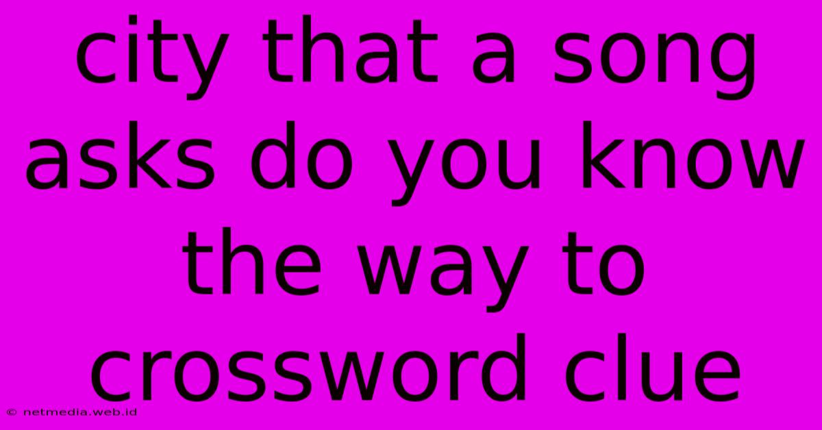 City That A Song Asks Do You Know The Way To Crossword Clue