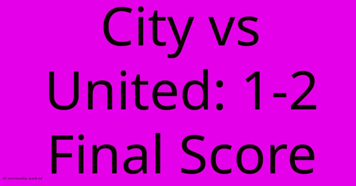 City Vs United: 1-2 Final Score City Vs United: 1-2 Final Score
