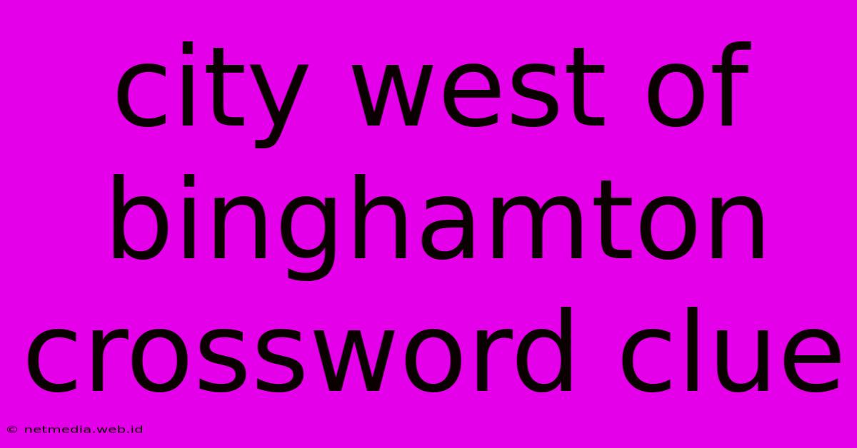 City West Of Binghamton Crossword Clue