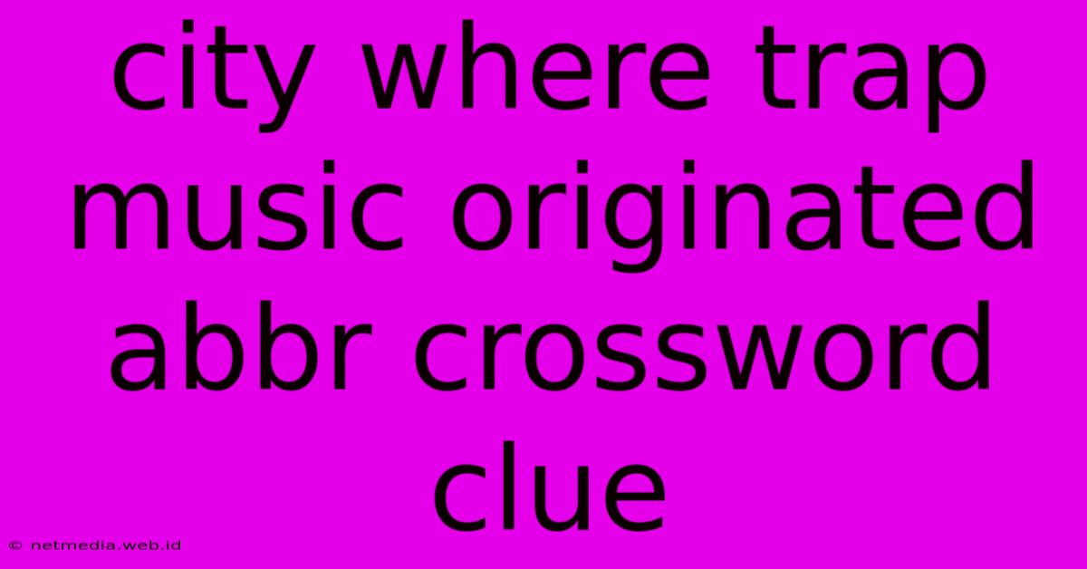 City Where Trap Music Originated Abbr Crossword Clue