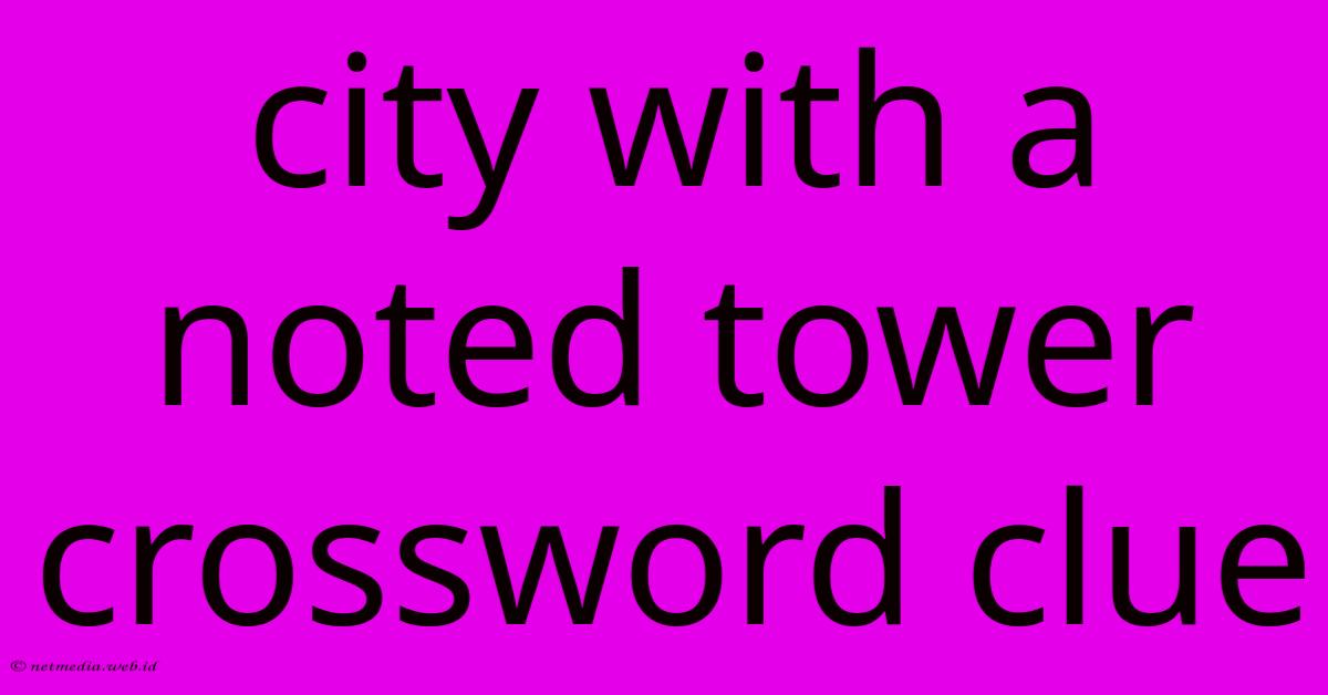 City With A Noted Tower Crossword Clue City With A Noted Tower Crossword Clue