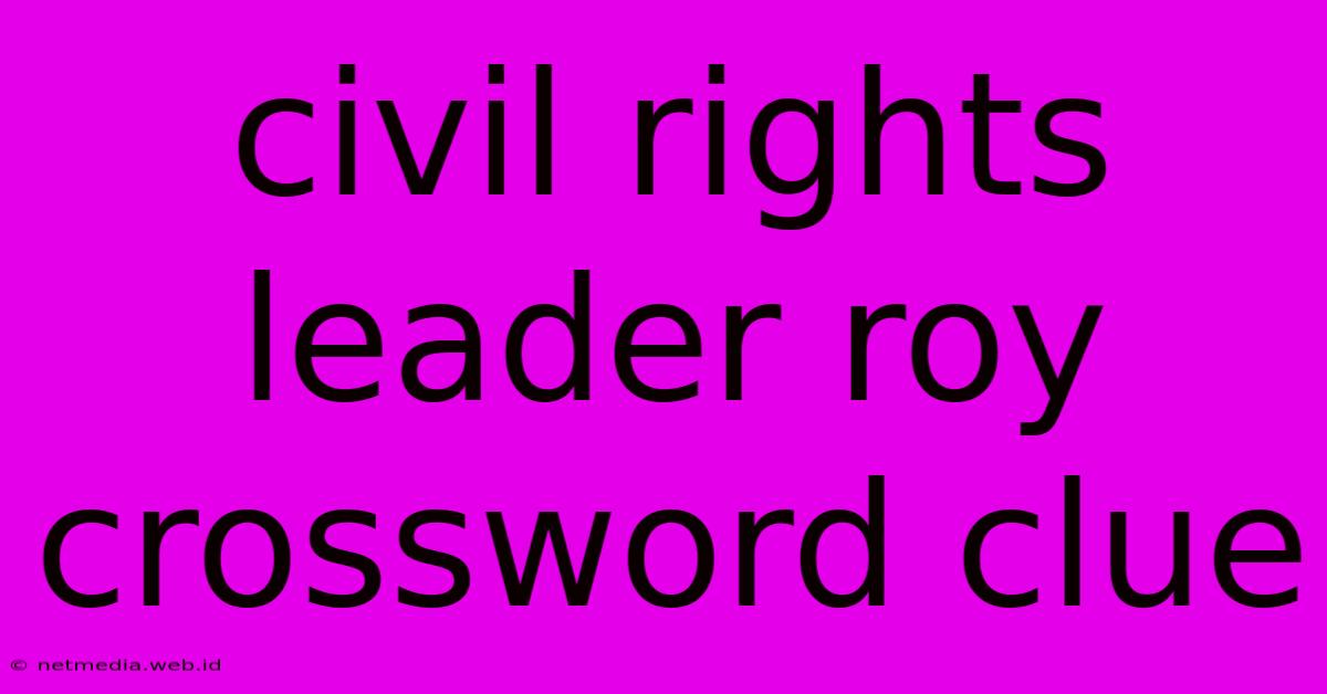 Civil Rights Leader Roy Crossword Clue