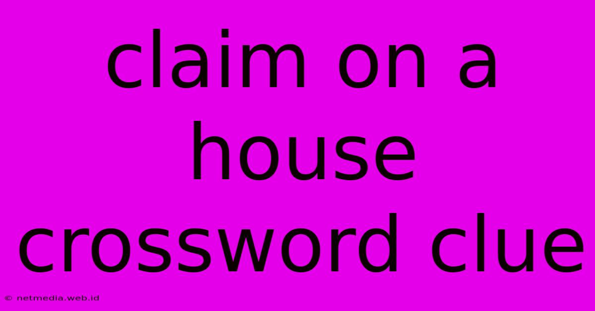 Claim On A House Crossword Clue