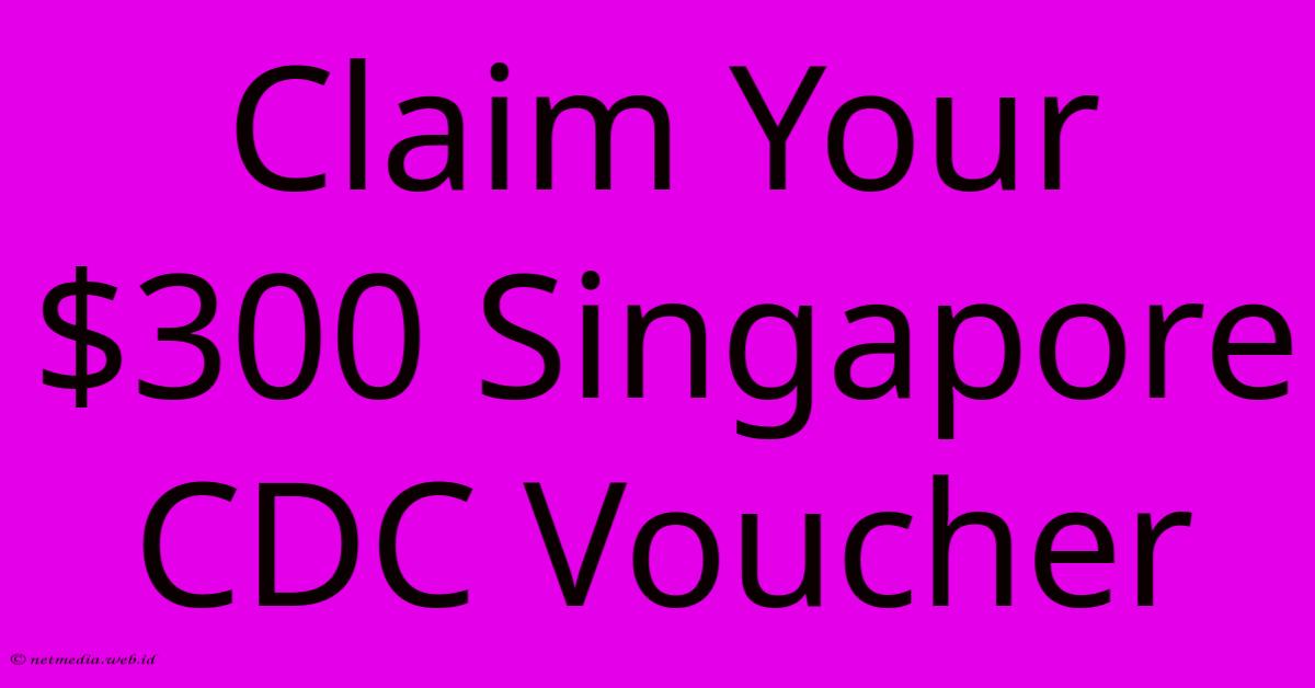 Claim Your $300 Singapore CDC Voucher Claim Your $300 Singapore CDC Voucher