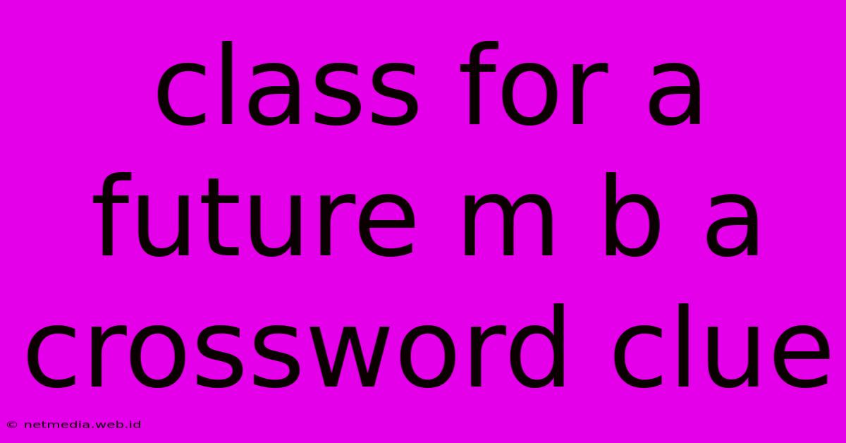 Class For A Future M B A Crossword Clue