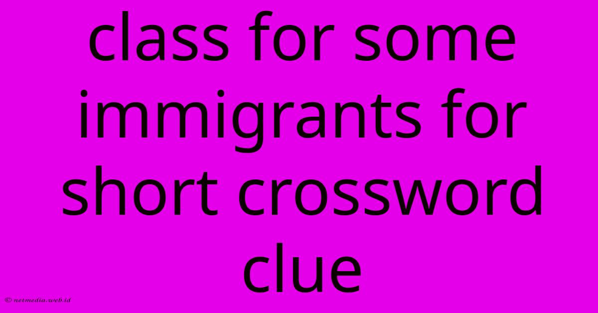 Class For Some Immigrants For Short Crossword Clue Class For Some Immigrants For Short Crossword Clue