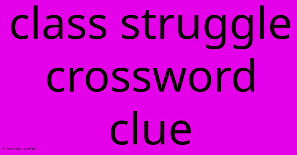 Class Struggle Crossword Clue