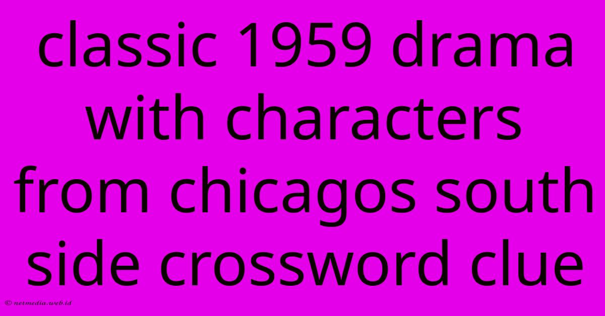 Classic 1959 Drama With Characters From Chicagos South Side Crossword Clue