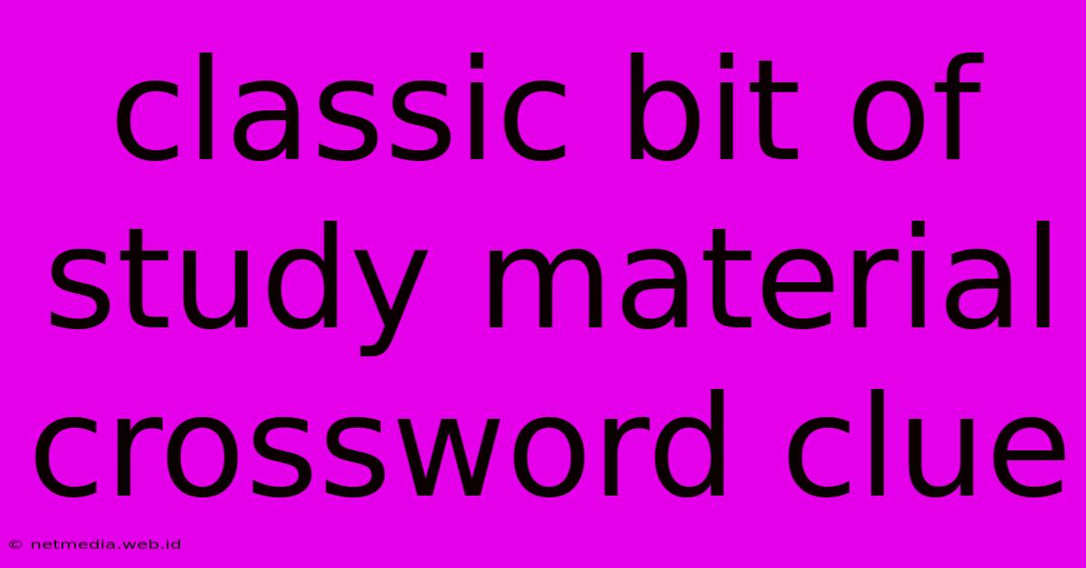 Classic Bit Of Study Material Crossword Clue