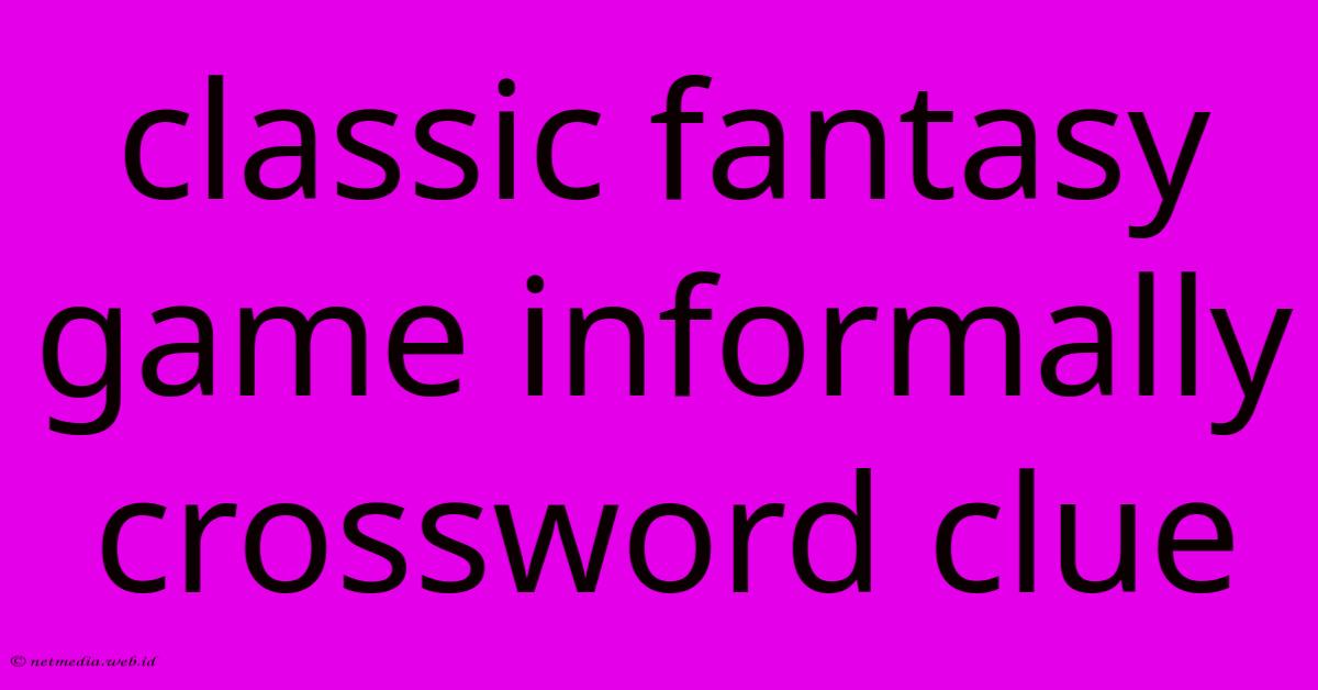 Classic Fantasy Game Informally Crossword Clue Classic Fantasy Game Informally Crossword Clue