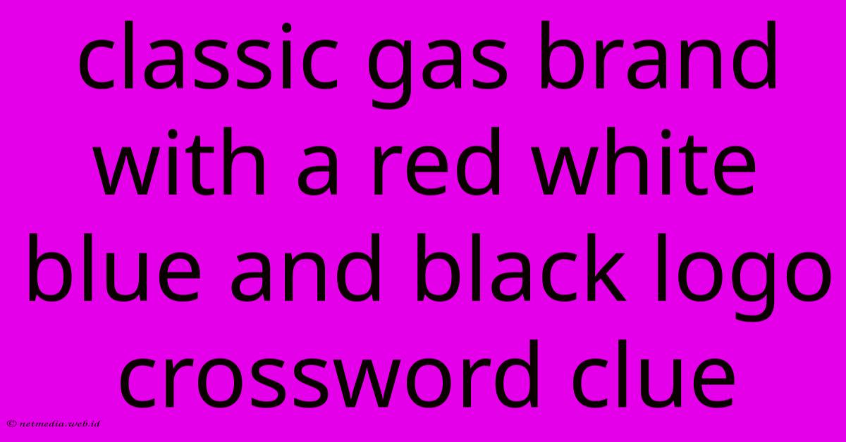 Classic Gas Brand With A Red White Blue And Black Logo Crossword Clue Classic Gas Brand With A Red White Blue And Black Logo Crossword Clue
