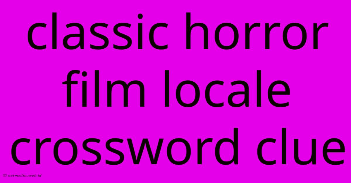 Classic Horror Film Locale Crossword Clue Classic Horror Film Locale Crossword Clue