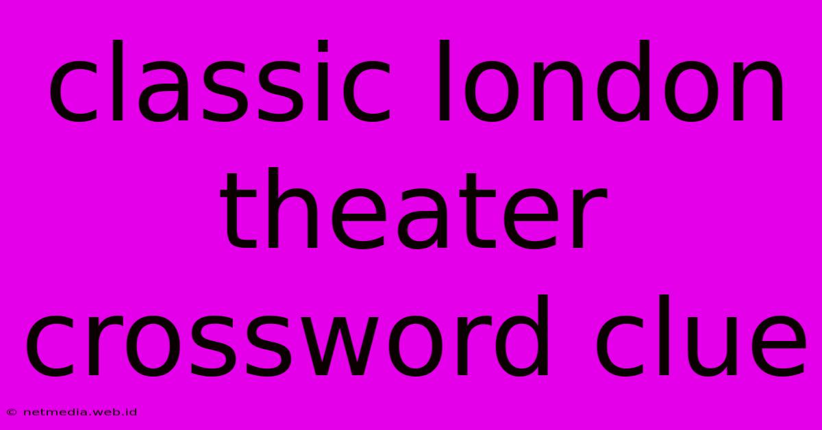 Classic London Theater Crossword Clue