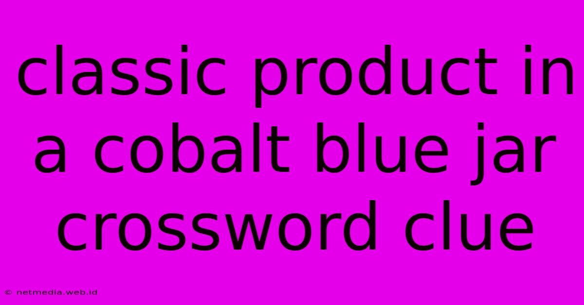 Classic Product In A Cobalt Blue Jar Crossword Clue