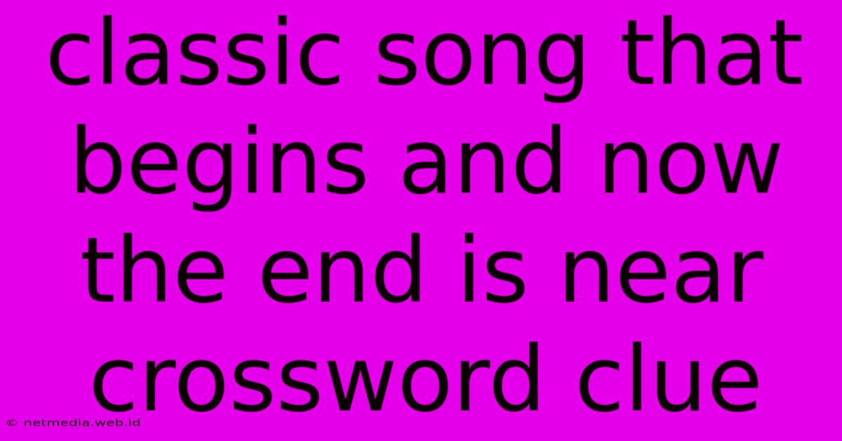 Classic Song That Begins And Now The End Is Near Crossword Clue