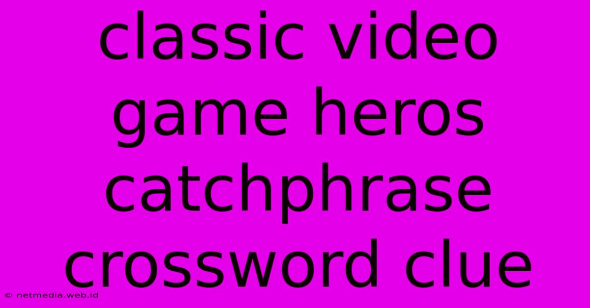 Classic Video Game Heros Catchphrase Crossword Clue