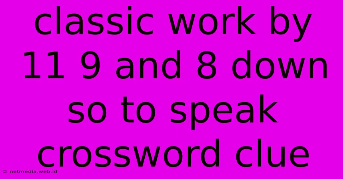 Classic Work By 11 9 And 8 Down So To Speak Crossword Clue