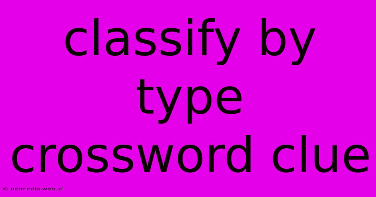 Classify By Type Crossword Clue