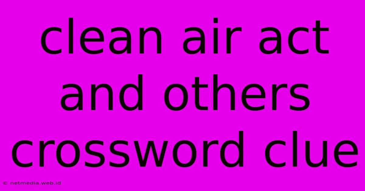 Clean Air Act And Others Crossword Clue