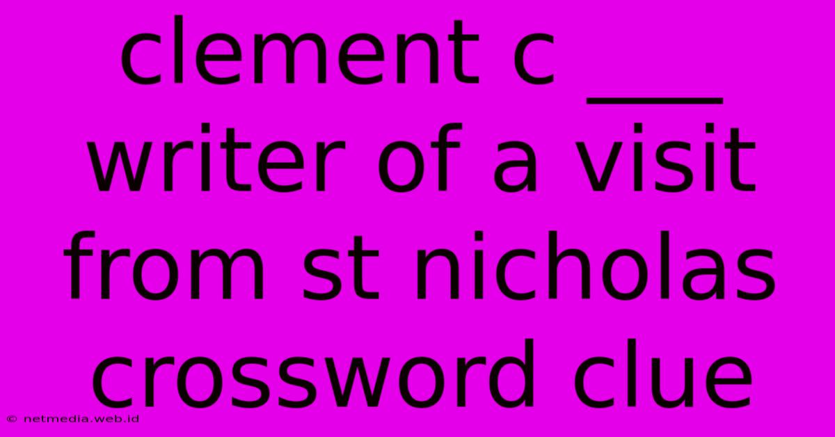 Clement C ___ Writer Of A Visit From St Nicholas Crossword Clue