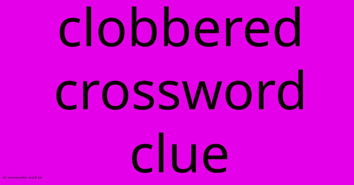 Clobbered Crossword Clue Clobbered Crossword Clue