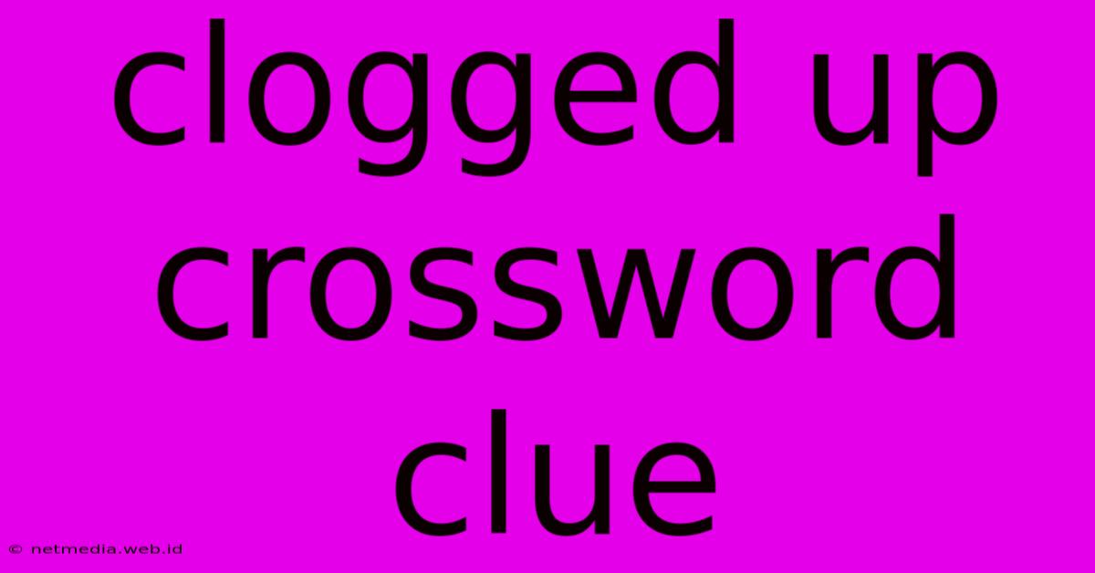 Clogged Up Crossword Clue