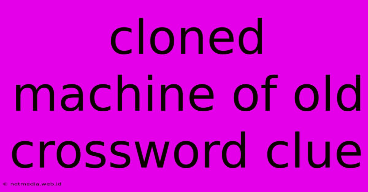 Cloned Machine Of Old Crossword Clue