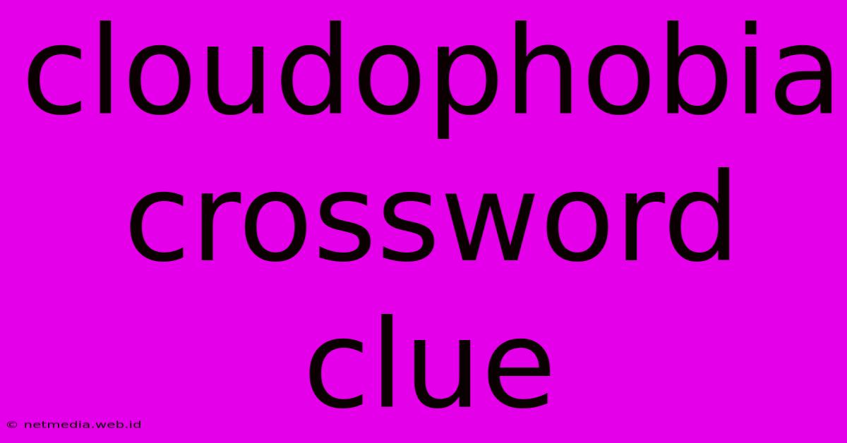 Cloudophobia Crossword Clue